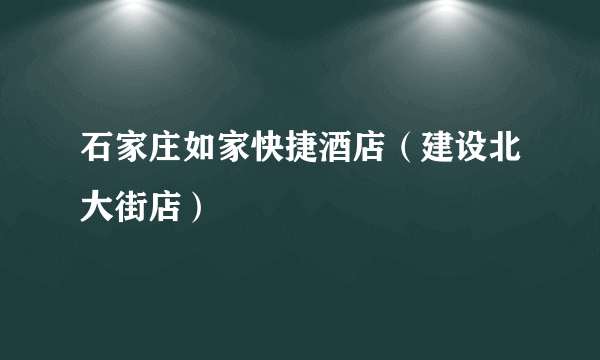 石家庄如家快捷酒店（建设北大街店）