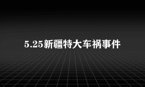 5.25新疆特大车祸事件