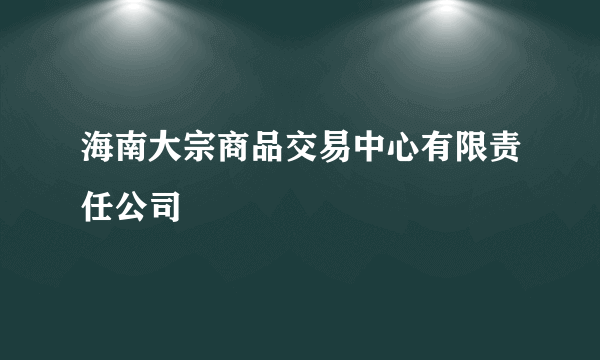 海南大宗商品交易中心有限责任公司