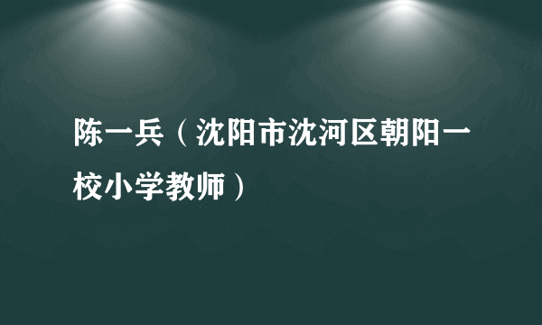 陈一兵（沈阳市沈河区朝阳一校小学教师）