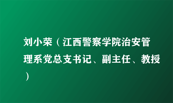 刘小荣（江西警察学院治安管理系党总支书记、副主任、教授）