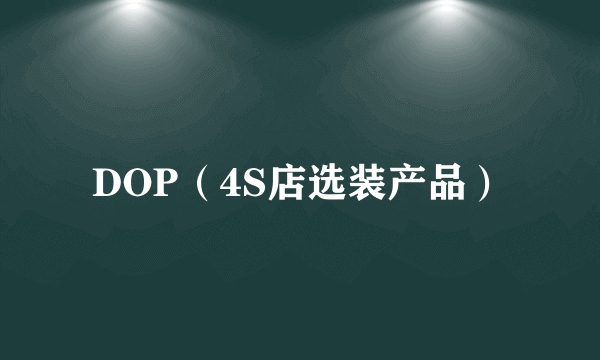 DOP（4S店选装产品）