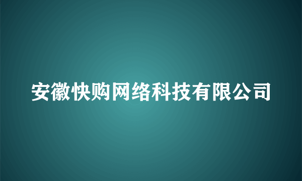 安徽快购网络科技有限公司