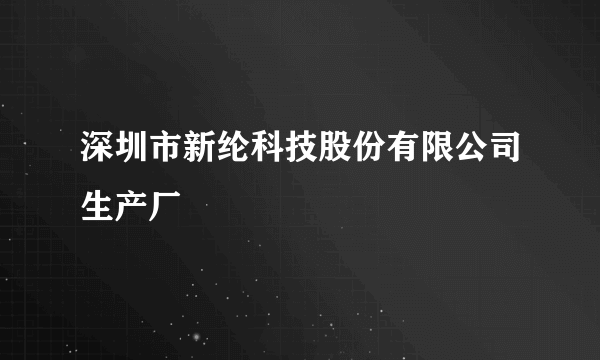 深圳市新纶科技股份有限公司生产厂