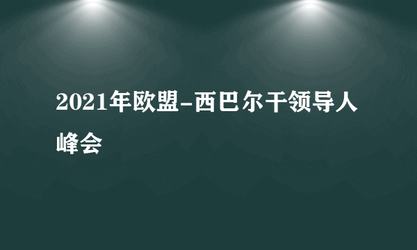 2021年欧盟-西巴尔干领导人峰会