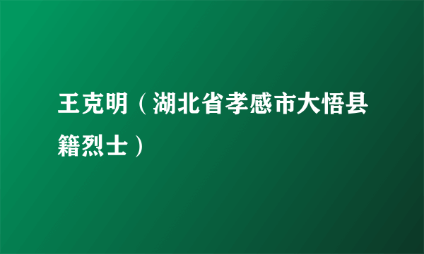 王克明（湖北省孝感市大悟县籍烈士）