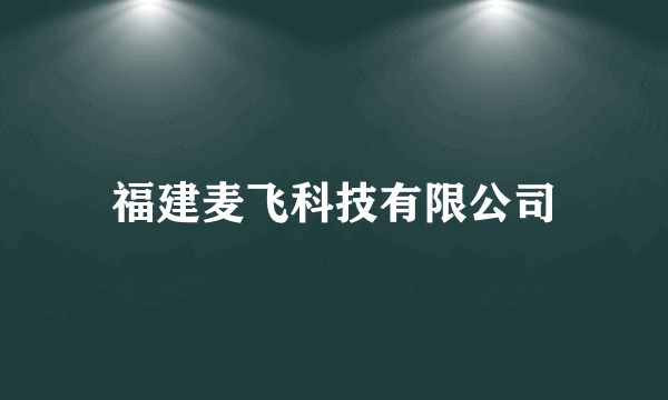 福建麦飞科技有限公司