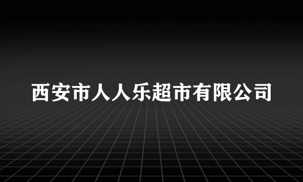 西安市人人乐超市有限公司