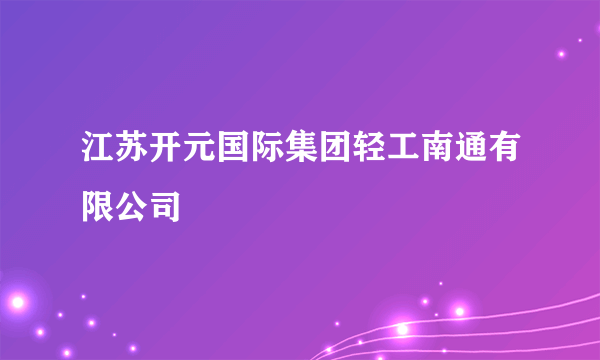 江苏开元国际集团轻工南通有限公司