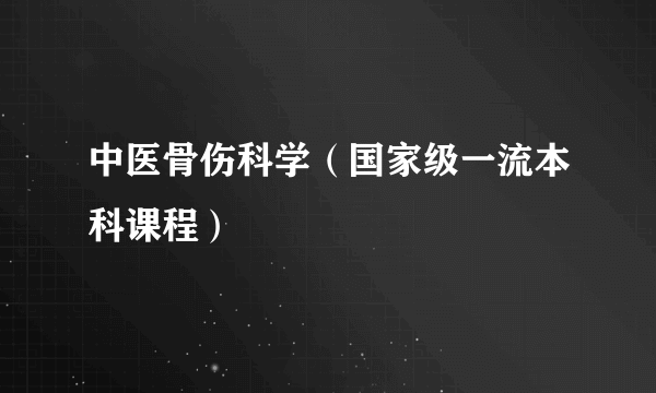 中医骨伤科学（国家级一流本科课程）