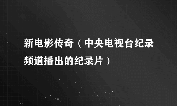 新电影传奇（中央电视台纪录频道播出的纪录片）