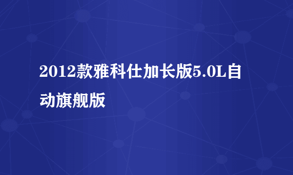 2012款雅科仕加长版5.0L自动旗舰版