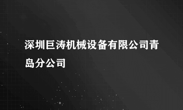 深圳巨涛机械设备有限公司青岛分公司