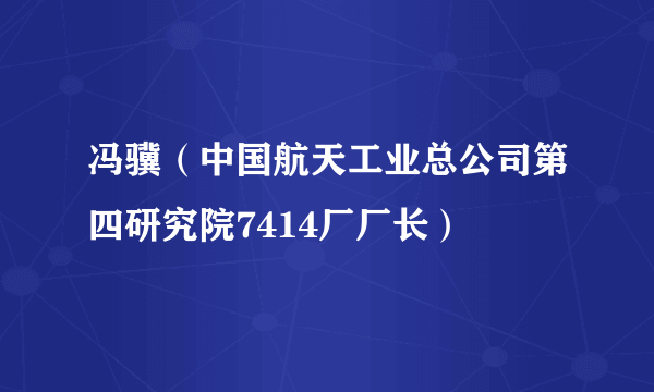 冯骥（中国航天工业总公司第四研究院7414厂厂长）