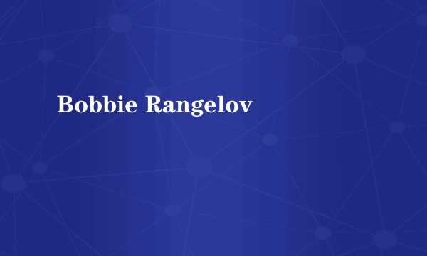 Bobbie Rangelov