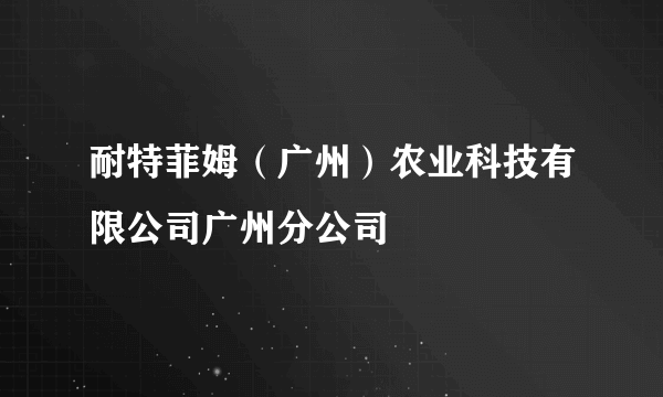 耐特菲姆（广州）农业科技有限公司广州分公司