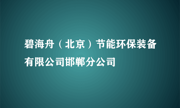 碧海舟（北京）节能环保装备有限公司邯郸分公司