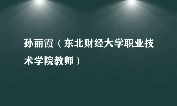 孙丽霞（东北财经大学职业技术学院教师）