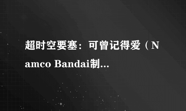 超时空要塞：可曾记得爱（Namco Bandai制作发行的第三人称射击游戏）