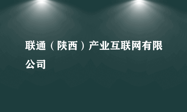 联通（陕西）产业互联网有限公司