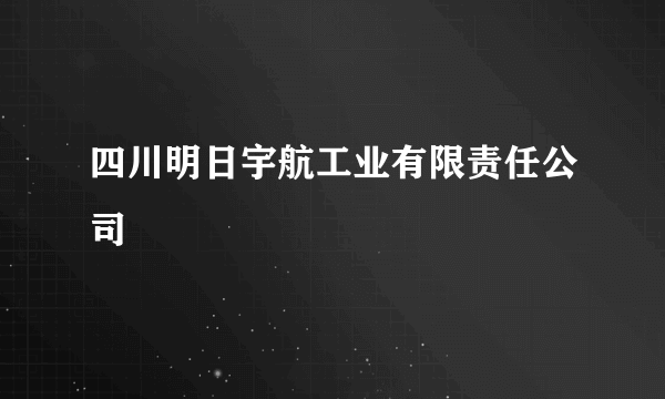 四川明日宇航工业有限责任公司