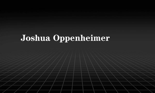 Joshua Oppenheimer