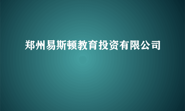 郑州易斯顿教育投资有限公司