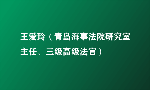 王爱玲（青岛海事法院研究室主任、三级高级法官）