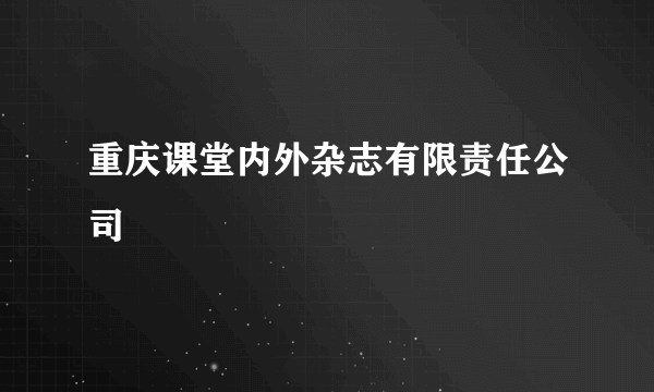 重庆课堂内外杂志有限责任公司