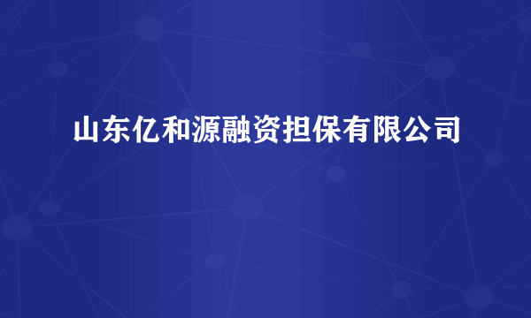 山东亿和源融资担保有限公司