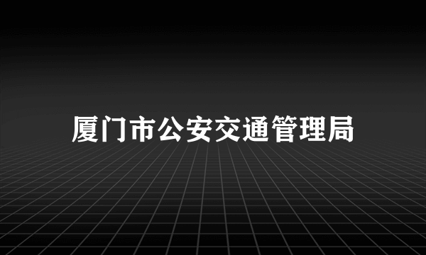 厦门市公安交通管理局