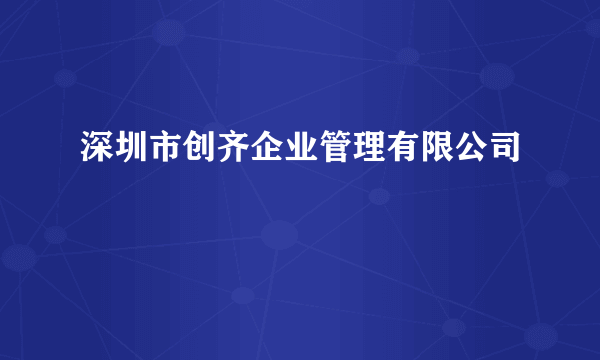 深圳市创齐企业管理有限公司