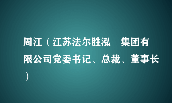 周江（江苏法尔胜泓昇集团有限公司党委书记、总裁、董事长）