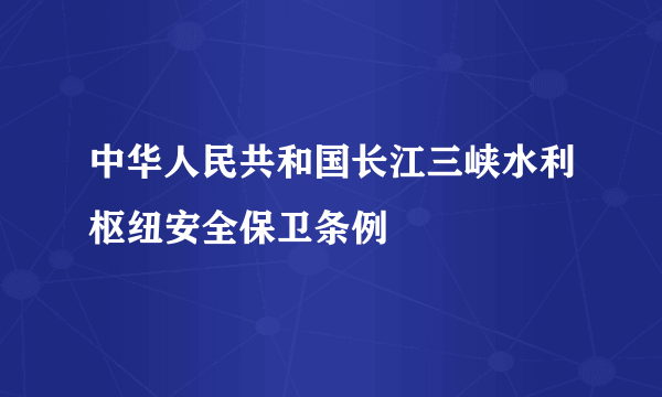 中华人民共和国长江三峡水利枢纽安全保卫条例