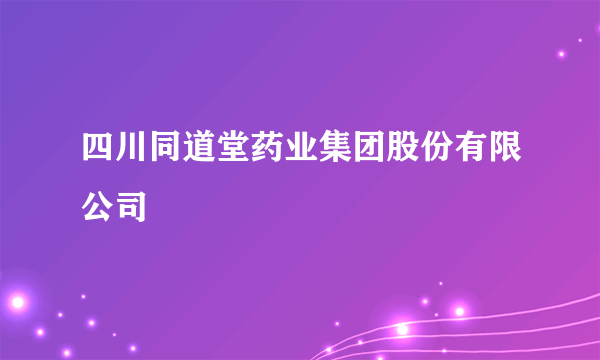 四川同道堂药业集团股份有限公司