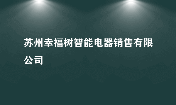 苏州幸福树智能电器销售有限公司