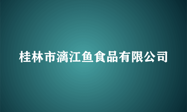 桂林市漓江鱼食品有限公司