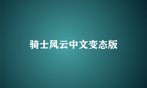 骑士风云中文变态版