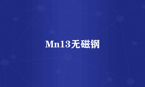 Mn13无磁钢