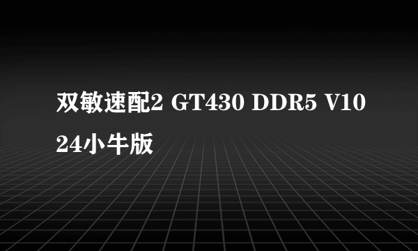 双敏速配2 GT430 DDR5 V1024小牛版