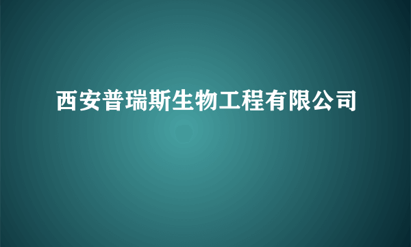 西安普瑞斯生物工程有限公司