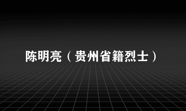 陈明亮（贵州省籍烈士）