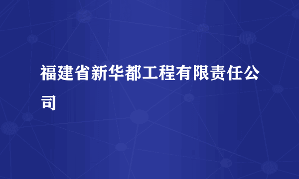 福建省新华都工程有限责任公司