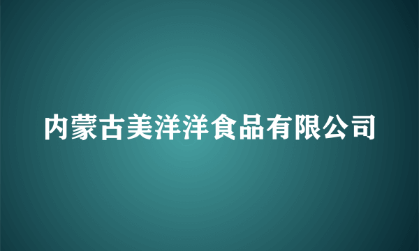 内蒙古美洋洋食品有限公司