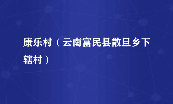 康乐村（云南富民县散旦乡下辖村）