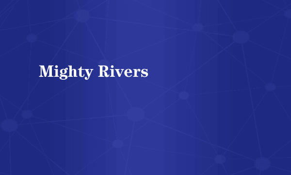 Mighty Rivers