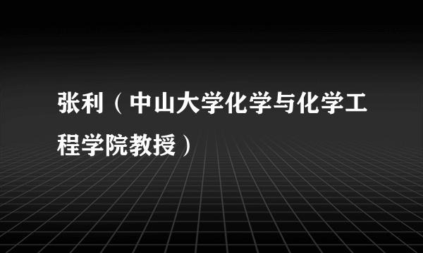 张利（中山大学化学与化学工程学院教授）