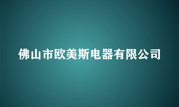 佛山市欧美斯电器有限公司