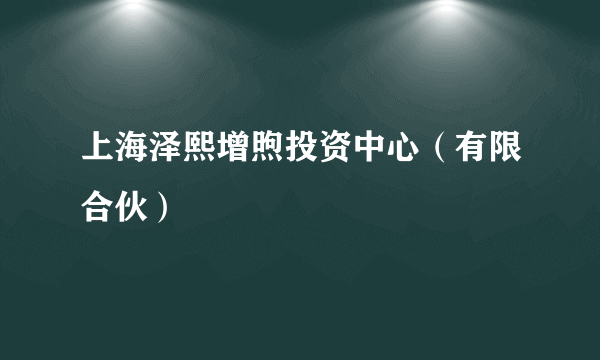 上海泽熙增煦投资中心（有限合伙）