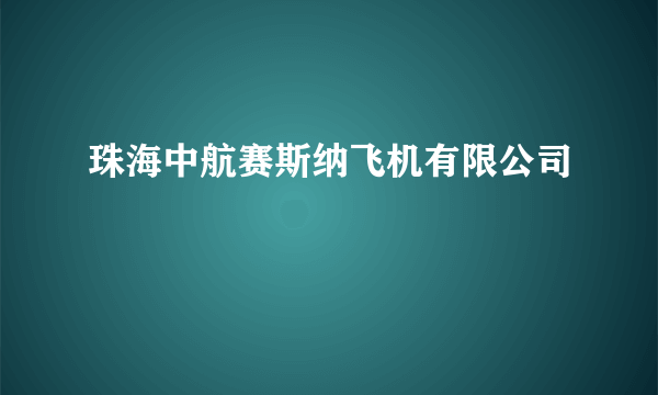 珠海中航赛斯纳飞机有限公司